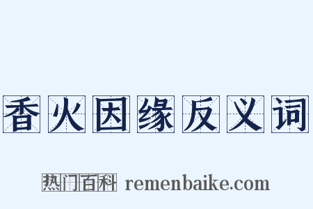 香火因缘反义词是什么意思的图片